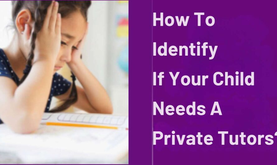 How To Identify If Your Child Needs A Private tutors ?